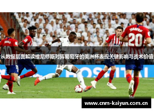 从数据层面解读维尼修斯对阵葡萄牙的美洲杯表现关键影响与战术价值 从数据层面解读维尼修斯对阵葡萄牙的美洲杯表现关键影响与战术价值